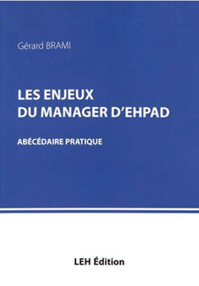 Gérard Brami, “Les enjeux du manager d'EHPAD. Abécédaire pratique”, LEH Édition, 2018, 60€ Gérard Brami, “Les enjeux du manager d'EHPAD. Abécédaire pratique”, LEH Édition, 2018, 60€