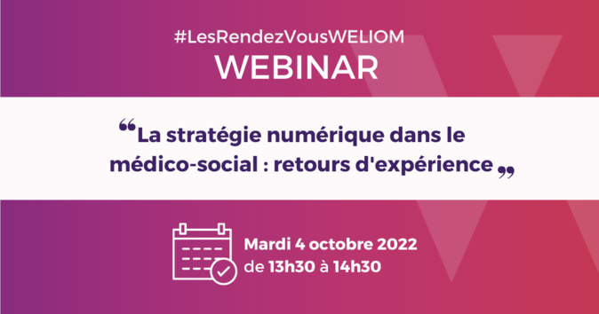 #Lesrendez-vousWELIOM : Webinar le mardi 4 octobre 2022 "La stratégie numérique dans le médico-social : Retours d’expérience"